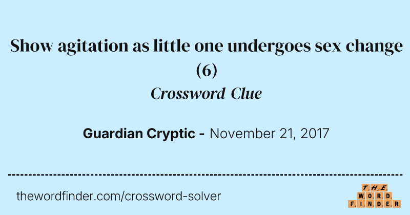 Show agitation as little one undergoes sex change crossword clue image