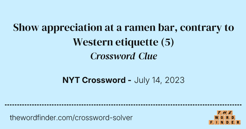 Show appreciation at a ramen bar, contrary to Western etiquette crossword clue image