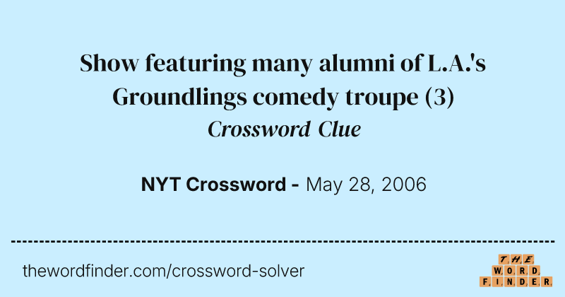 Show featuring many alumni of L.A.'s Groundlings comedy troupe crossword clue image