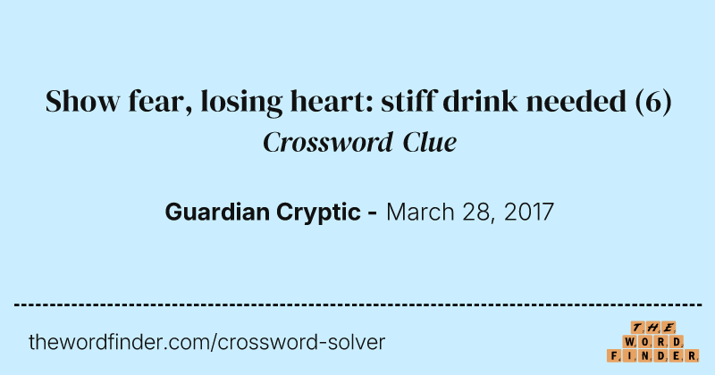 Show fear, losing heart: stiff drink needed crossword clue image