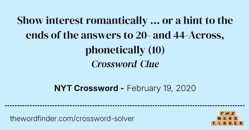 Show interest romantically ... or a hint to the ends of the answers to 20- and 44-Across, phonetically crossword clue image