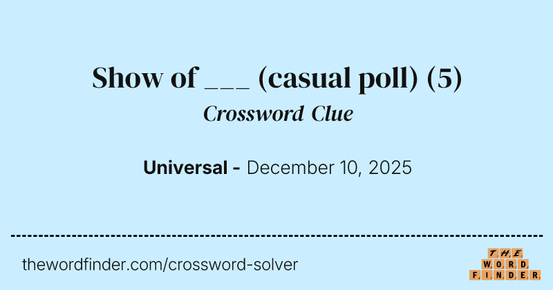 Show of ___ (casual poll) crossword clue image