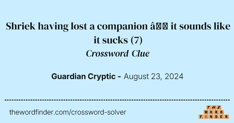 Shriek having lost a companion – it sounds like it sucks crossword clue image