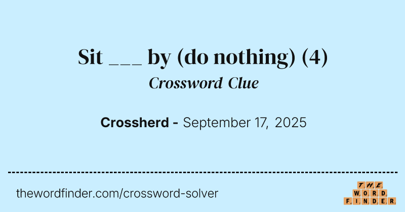 Sit ___ by (do nothing) crossword clue image