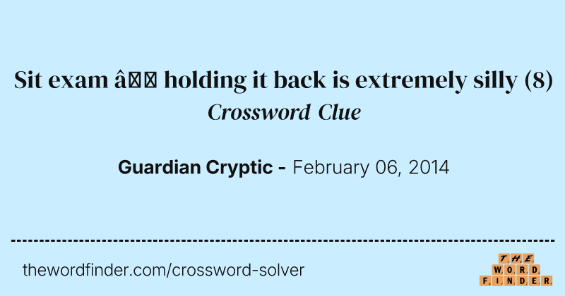 Sit exam — holding it back is extremely silly crossword clue image