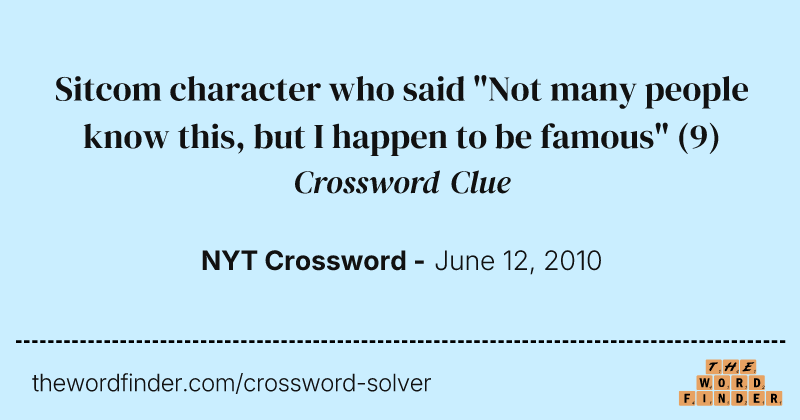 Sitcom character who said "Not many people know this, but I happen to be famous" crossword clue image