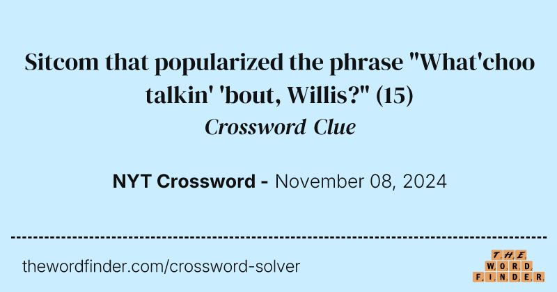 Sitcom that popularized the phrase "What'choo talkin' 'bout, Willis?" crossword clue image