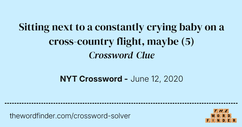 Sitting next to a constantly crying baby on a cross-country flight, maybe crossword clue image