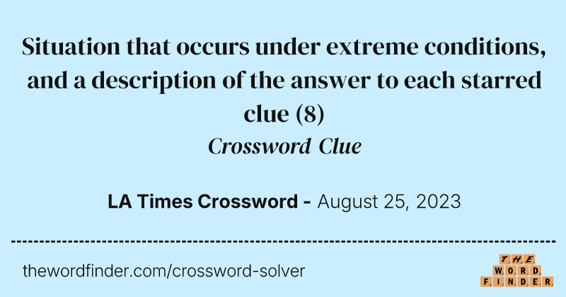 Situation that occurs under extreme conditions, and a description of the answer to each starred clue crossword clue image