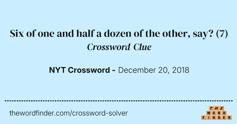 Six of one and half a dozen of the other, say? crossword clue image