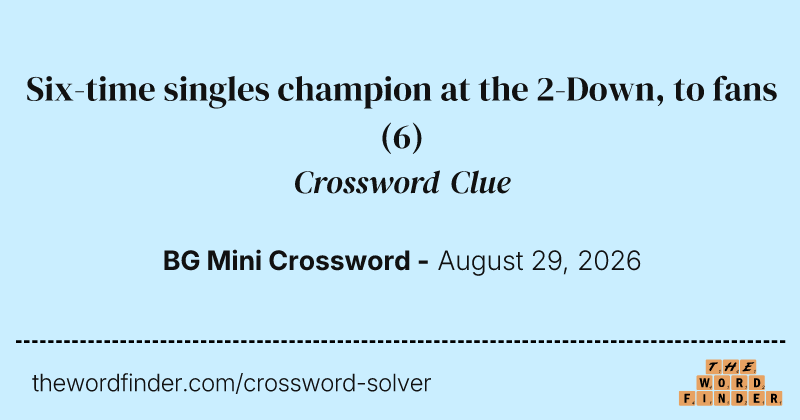 Six-time singles champion at the 2-Down, to fans crossword clue image