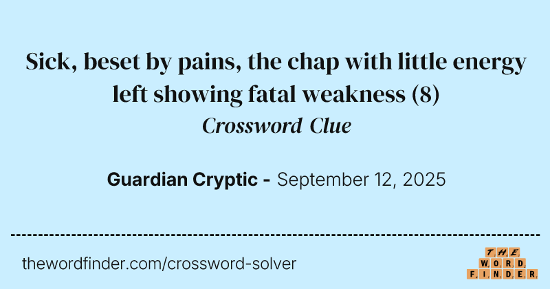 Sick, beset by pains, the chap with little energy left showing fatal weakness crossword clue image