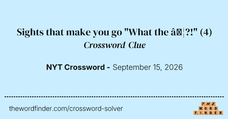 Sights that make you go "What the …?!" crossword clue image