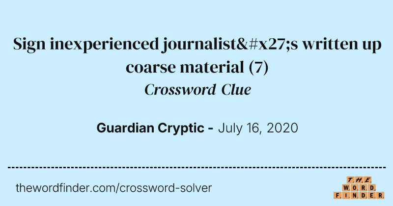 Sign inexperienced journalist's written up coarse material crossword clue image
