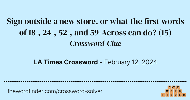 Sign outside a new store, or what the first words of 18-, 24-, 52-, and 59-Across can do? crossword clue image