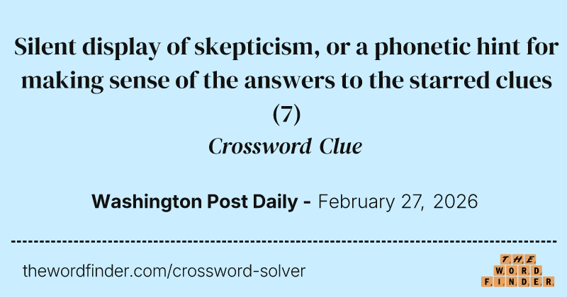 Silent display of skepticism, or a phonetic hint for making sense of the answers to the starred clues crossword clue image