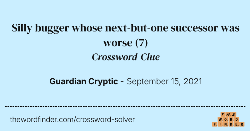 Silly bugger whose next-but-one successor was worse crossword clue image