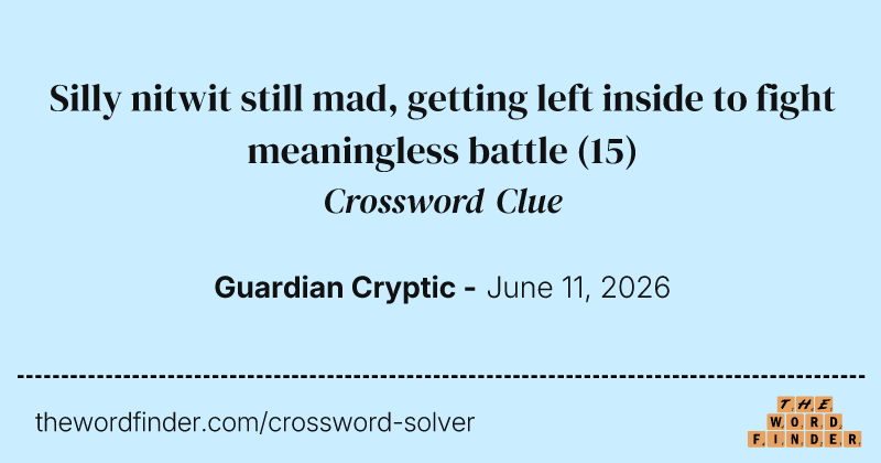 Silly nitwit still mad, getting left inside to fight meaningless battle crossword clue image