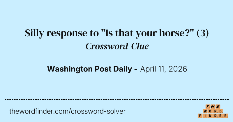 Silly response to "Is that your horse?" crossword clue image