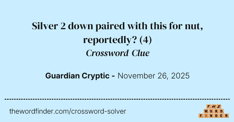 Silver 2 down paired with this for nut, reportedly? crossword clue image