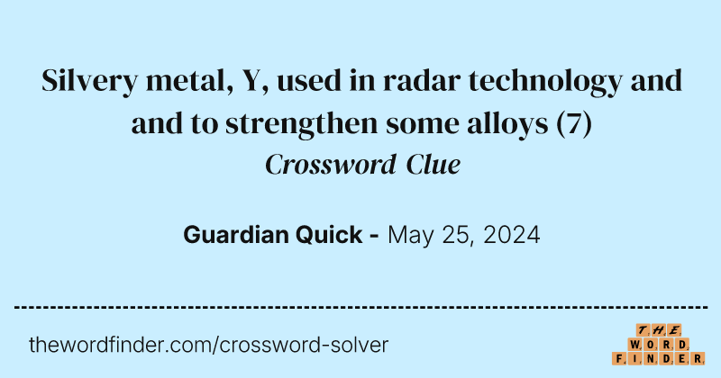 Silvery metal, Y, used in radar technology and and to strengthen some alloys crossword clue image