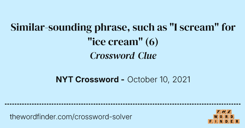 Similar-sounding phrase, such as "I scream" for "ice cream" crossword clue image