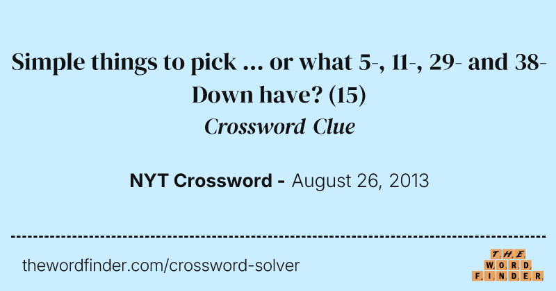 Simple things to pick ... or what 5-, 11-, 29- and 38-Down have? crossword clue image