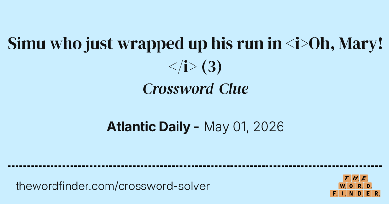 Simu who just wrapped up his run in <i>Oh, Mary!</i> crossword clue image