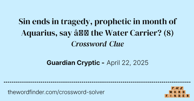 Sin ends in tragedy, prophetic in month of Aquarius, say – the Water Carrier? crossword clue image