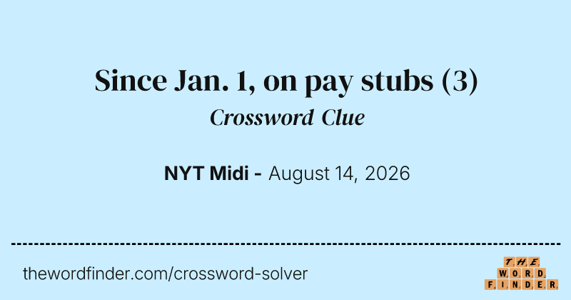 Since Jan. 1, on pay stubs crossword clue image