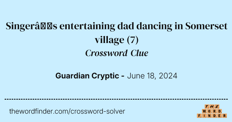 Singer’s entertaining dad dancing in Somerset village crossword clue image
