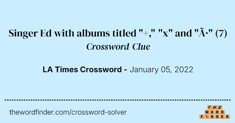 Singer Ed with albums titled "+," "x" and "÷" crossword clue image
