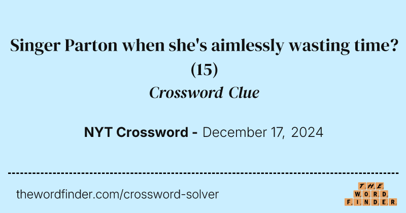 Singer Parton when she's aimlessly wasting time? crossword clue image