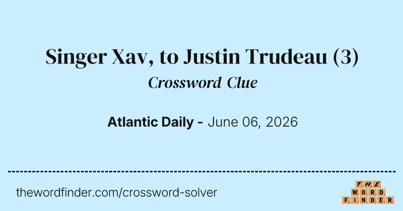 Singer Xav, to Justin Trudeau crossword clue image