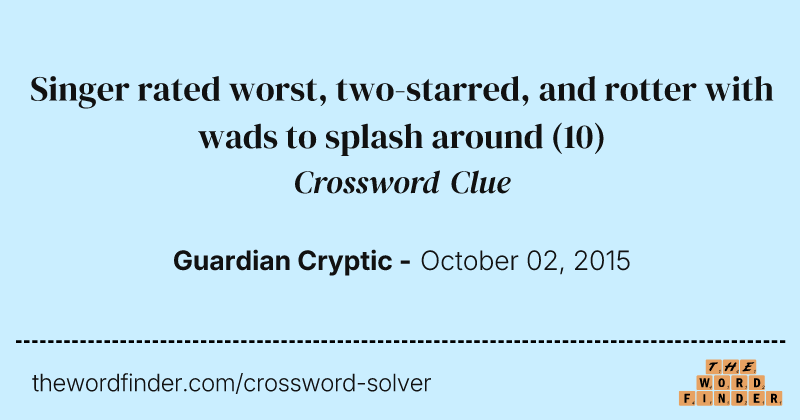 Singer rated worst, two-starred, and rotter with wads to splash around crossword clue image