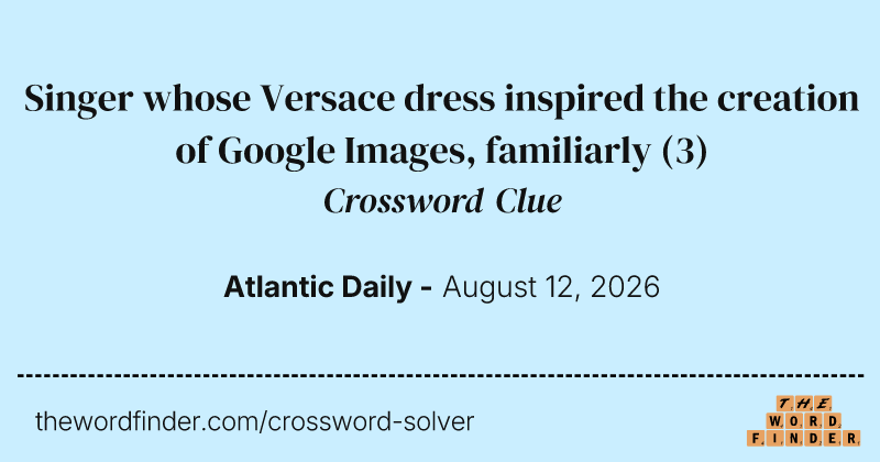 Singer whose Versace dress inspired the creation of Google Images, familiarly crossword clue image