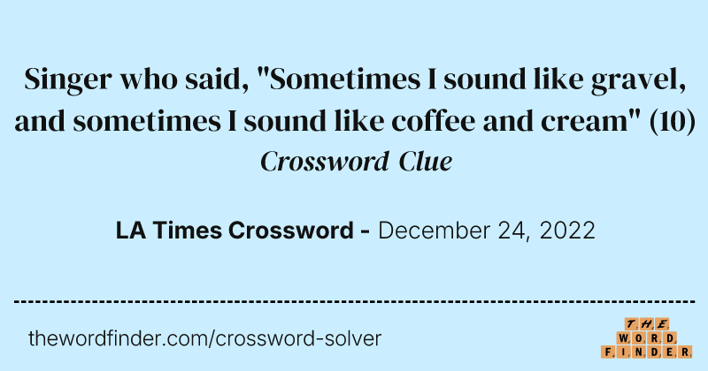 Singer who said, "Sometimes I sound like gravel, and sometimes I sound like coffee and cream" crossword clue image