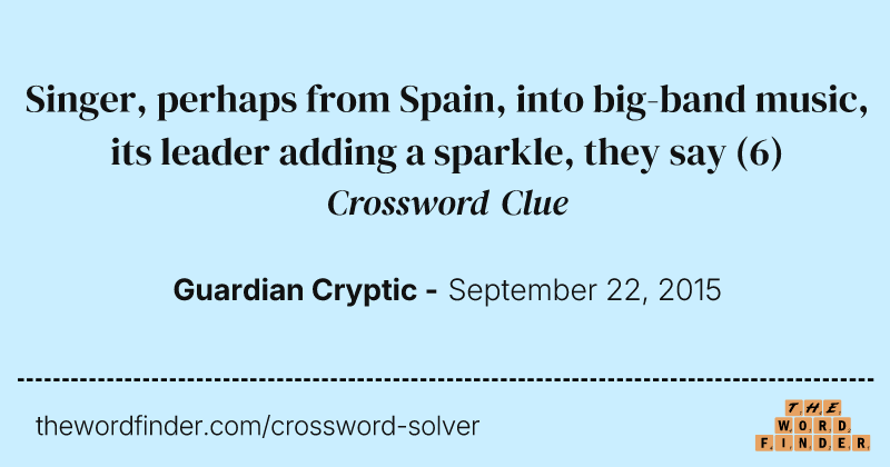 Singer, perhaps from Spain, into big-band music, its leader adding a sparkle, they say crossword clue image