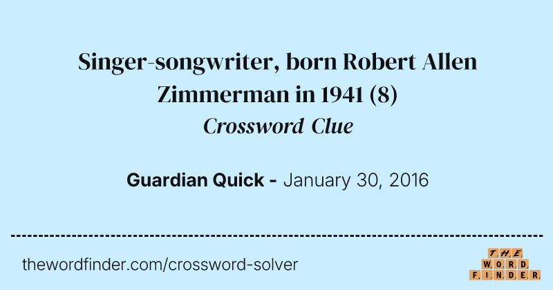 Singer-songwriter, born Robert Allen Zimmerman in 1941 crossword clue image