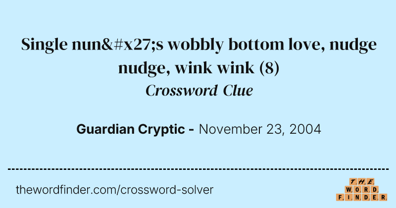 Single nun's wobbly bottom love, nudge nudge, wink wink crossword clue image