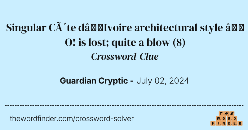 Singular Côte d’Ivoire architectural style – O! is lost; quite a blow crossword clue image