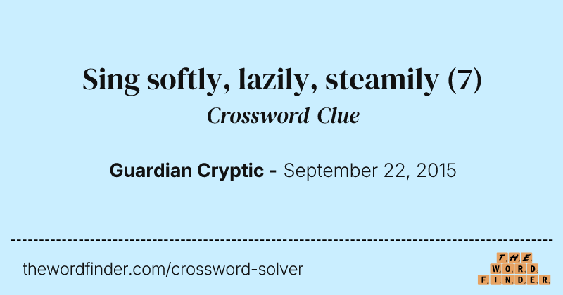 Sing softly, lazily, steamily crossword clue image