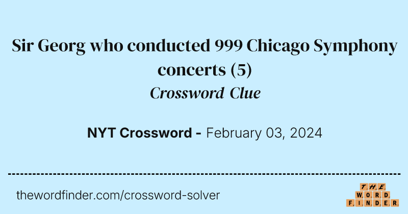 Sir Georg who conducted 999 Chicago Symphony concerts crossword clue image