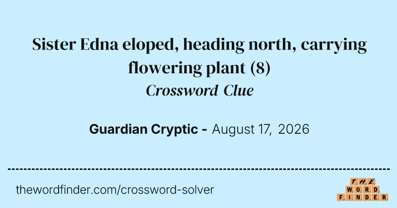 Sister Edna eloped, heading north, carrying flowering plant crossword clue image