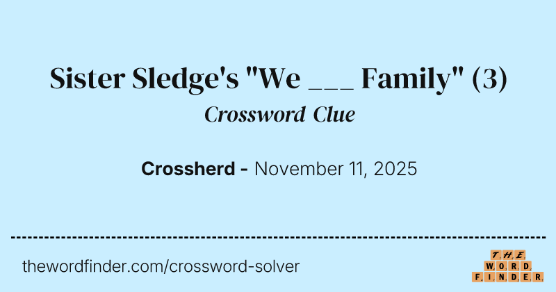 Sister Sledge's "We ___ Family" crossword clue image