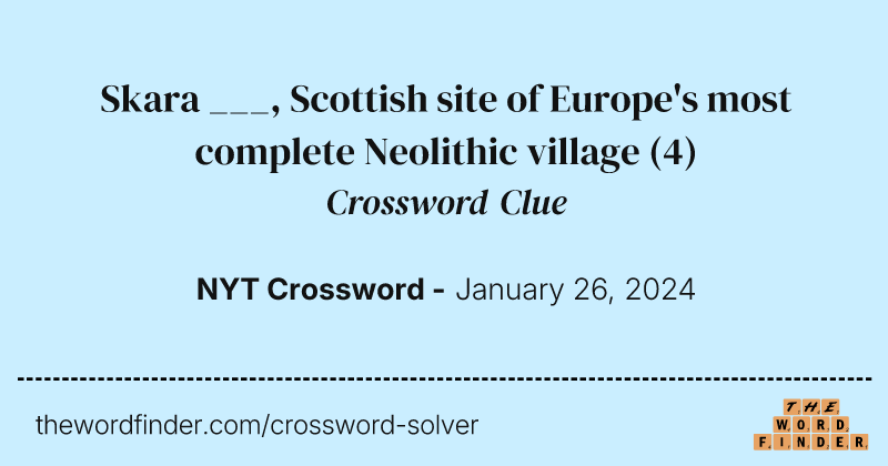 Skara ___, Scottish site of Europe's most complete Neolithic village crossword clue image