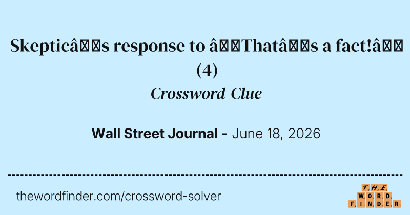 Skeptic’s response to “That’s a fact!” crossword clue image