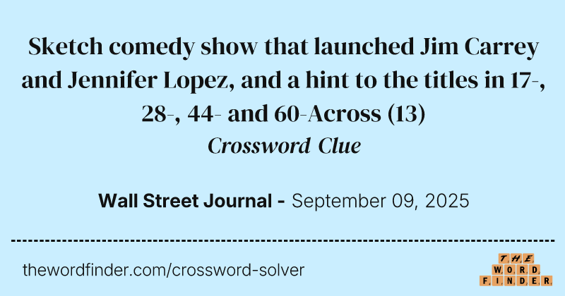 Sketch comedy show that launched Jim Carrey and Jennifer Lopez, and a hint to the titles in 17-, 28-, 44- and 60-Across crossword clue image