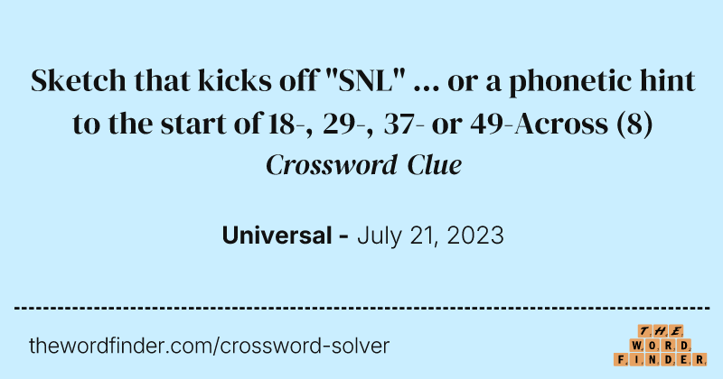 Sketch that kicks off "SNL" ... or a phonetic hint to the start of 18-, 29-, 37- or 49-Across crossword clue image