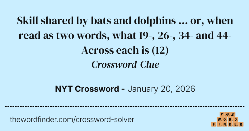 Skill shared by bats and dolphins ... or, when read as two words, what 19-, 26-, 34- and 44-Across each is crossword clue image